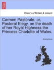 Image for Carmen Pastorale; Or, Pastoral Elegy, on the Death of Her Royal Highness the Princess Charlotte of Wales.