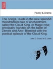 Image for The Songs, Duets in the New Splendid Melodramatic Tale of Enchantment, Called the Cloud King, or Magic Rose; Principally Founded on the Ballet of Zemire and Azor. Blended with the Poetical Episode of 