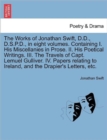 Image for The Works of Jonathan Swift, D.D., D.S.P.D., in Eight Volumes. Containing I. His Miscellanies in Prose. II. His Poetical Writings. III. the Travels of Capt. Lemuel Gulliver. IV. Papers Relating to Ire