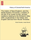 Image for The Indian of New-England, and the North-Eastern Provinces; A Sketch of the Life of an Indian Hunter, Ancient Traditions Relating to the Etchemin Tribe with Vocabularies in the Indian and English Deri