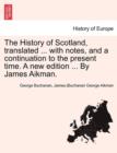 Image for The History of Scotland, Translated ... with Notes, and a Continuation to the Present Time. a New Edition ... by James Aikman. Vol. III.