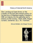 Image for The Landing at Cape Anne; Or the Charter of the First Permanent Colony on the Territory of Massachusetts Company. with an Inquiry Into Its Authority and a History of the Colony, 1624-1628, Roger Conan