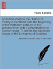 Image for An Introduction to the History of Poetry in Scotland from the beginning of the thirteenth century to the present time; with a conversation on Scotish song. To which are subjoined Songs of the Lowlands