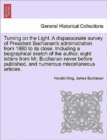 Image for Turning on the Light. a Dispassonate Survey of President Buchanan&#39;s Administration from 1860 to Its Close. Including a Biographical Sketch of the Author, Eight Letters from Mr. Buchanan Never Before P