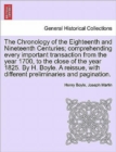 Image for The Chronology of the Eighteenth and Nineteenth Centuries; comprehending every important transaction from the year 1700, to the close of the year 1825. By H. Boyle. A reissue, with different prelimina