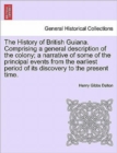 Image for The History of British Guiana. Comprising a general description of the colony; a narrative of some of the principal events from the earliest period of its discovery to the present time. Vol. II.