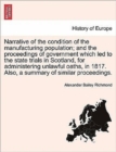 Image for Narrative of the Condition of the Manufacturing Population; And the Proceedings of Government Which Led to the State Trials in Scotland, for Administering Unlawful Oaths, in 1817. Also, a Summary of S
