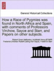 Image for How a Race of Pygmies Was Found in North Africa and Spain, with Comments of Professors Virchow, Sayce and Starr, and Papers on Other Subjects.
