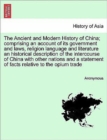 Image for The Ancient and Modern History of China; Comprising an Account of Its Government and Laws, Religion Language and Literature an Historical Description of the Intercourse of China with Other Nations and
