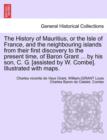 Image for The History of Mauritius, or the Isle of France, and the Neighbouring Islands from Their First Discovery to the Present Time, of Baron Grant ... by His Son, C. G. [Assisted by W. Combe]. Illustrated w
