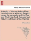 Image for Antiquity of Man as Deduced from the Discovery of a Human Skeleton During the Excavations of the East and West India Dock Extensions at Tilbury, North Bank of the Thames.