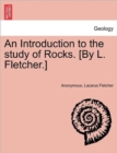 Image for An Introduction to the Study of Rocks. [By L. Fletcher.]