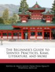 Image for The Beginner&#39;s Guide to Shinto : Practices, Kami, Literature, and More