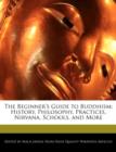 Image for The Beginner&#39;s Guide to Buddhism : History, Philosophy, Practices, Nirvana, Schools, and More