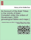 Image for An Account of the Arab Tribes in the Vicinity of Aden ... Compiled Under the Orders of Government. [With Genealogical Tables and Maps.]