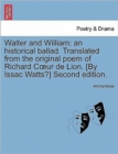 Image for Walter and William; An Historical Ballad. Translated from the Original Poem of Richard Coeur de Lion. [by Issac Watts?] Second Edition.