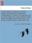 Image for Shaksperiana. Catalogue of All the Books, Pamphlets, Etc., Relating to Shakespeare. to Which Are Subjoined, an Account of the Early Quarto Editions of the Great Dramatist&#39;s Plays and Poems, the Prices