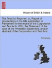 Image for The Test-Act Reporter; or, Report of proceedings in the late application to Parliament for the repeal of the Corporation and Test Acts. With, the Statement of the case of the Protestant Dissenters, an