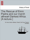 Image for The Rescue of Emin Pasha and Our March Athwart Darkest Africa. [A Lecture.]