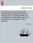 Image for Sun Pictures from Many Lands, Containing Illustrated Accounts of Holiday Tours. Illustrated with Two Frontispieces in Woodbury-Gravure, and Thirty-Six Collotypes. (First Series.).