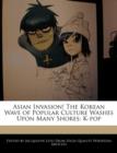 Image for Asian Invasion! the Korean Wave of Popular Culture Washes Upon Many Shores : K-Pop