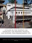 Image for A Guide to the Hospice : An Overview, the Modern Hospice, Life Support, Pain Management, Etc.