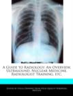 Image for A Guide to Radiology : An Overview, Ultrasound, Nuclear Medicine, Radiologist Training, Etc.