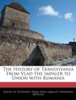 Image for The History of Transylvania from Vlad the Impaler to Union with Romania