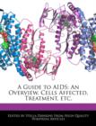 Image for A Guide to AIDS : An Overview, Cells Affected, Treatment, Etc.