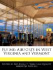 Image for Fly Me: Airports in West Virginia and Vermont