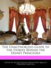 Image for The Unauthorized Guide to the Stories Behind the Disney Princesses