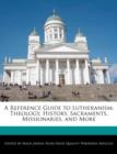 Image for A Reference Guide to Lutheranism : Theology, History, Sacraments, Missionaries, and More