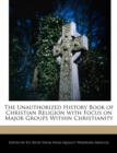 Image for The Unauthorized History Book of Christian Religion with Focus on Major Groups Within Christianity