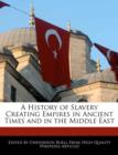 Image for A History of Slavery Creating Empires in Ancient Times and in the Middle East