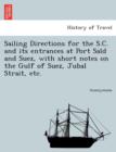 Image for Sailing Directions for the S.C. and Its Entrances at Port Sai D and Suez, with Short Notes on the Gulf of Suez, Jubal Strait, Etc.