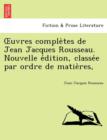Image for Uvres Comple Tes de Jean Jacques Rousseau. Nouvelle E Dition, Classe E Par Ordre de Matie Res,
