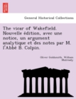Image for The vicar of Wakefield. Nouvelle e´dition, avec une notice, un argument analytique et des notes par M. l&#39;Abbe´ B. Colpin.