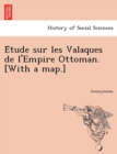 Image for E Tude Sur Les Valaques de L&#39;Empire Ottoman. [With a Map.]