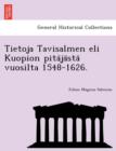 Image for Tietoja Tavisalmen eli Kuopion pita ja sta  vuosilta 1548-1626.