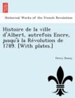 Image for Histoire de La Ville D&#39;Albert, Autrefois Encre, Jusqu&#39;a La Re Volution de 1789. [With Plates.]