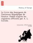 Image for Le Livre Des Bourgeois de L&#39;Ancienne Re Publique de Gene Ve. Publie D&#39;Apre S Les Registres Officiels Par A. L. Covelle.