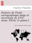 Image for Histoire de L&#39;e Cole Cartographique Belge Et Anversoise Du Xvie Sie Cle. [With 15 Plates.]