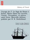 Image for Voyage de J. Le Sage de Douai a Rome, Notre Dame de Lorette, Venise, Je Rusalem, Et Autres Saint Lieux. Nouvelle E Dition, Publie E Par H. R. Duthill UL.