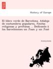 Image for El Libro Verde de Barcelona. an Alejo de Costumbres Populares, Fiestas Religiosas y Profanas ... Ded Canlo a Los Barceloneses Un Juan y Un Jose [I.E.