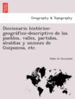Image for Diccionario histo´rico-geogra´fico-descriptivo de los pueblos, valles, partidos, alcaldias y uniones de Guipuzcoa, etc.