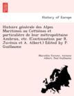Image for Histoire GE Ne Rale Des Alpes Maritimes Ou Cottie Nes Et Particulie Re de Leur Me Tropolitaine Ambrun, Etc. (Continuation Par R. Juve NIS Et A. Albert.) Edited by P. Guillaume