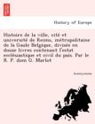 Image for Histoire de La Ville, Cite Et Universite de Reims, Me Tropolitaine de La Gaule Belgique, Divise E En Douze Livres Contenant L&#39;Estat Eccle Siastique Et