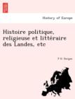 Image for Histoire Politique, Religieuse Et Litte Raire Des Landes, Etc