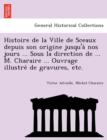 Image for Histoire de la Ville de Sceaux depuis son origine jusqu&#39;a` nos jours ... Sous la direction de ... M. Charaire ... Ouvrage illustre´ de gravures, etc.