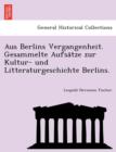 Image for Aus Berlins Vergangenheit. Gesammelte Aufsa¨tze zur Kultur- und Litteraturgeschichte Berlins.